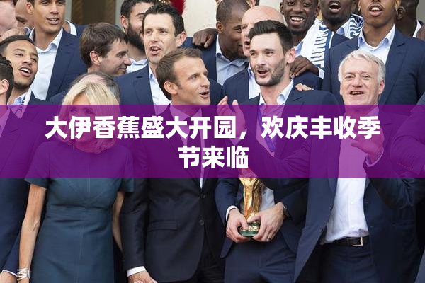 大伊香蕉盛大开园，欢庆丰收季节来临