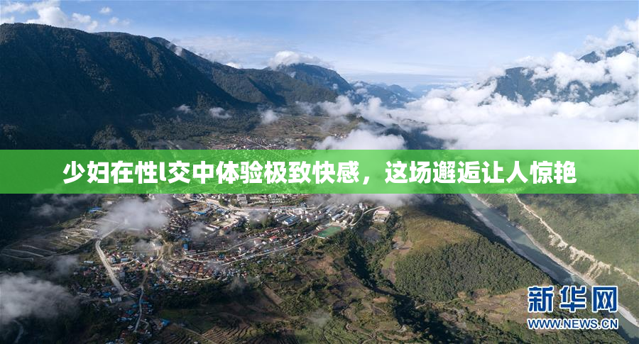 少妇在性l交中体验极致快感，这场邂逅让人惊艳