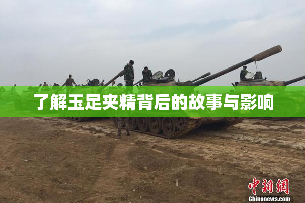 了解玉足夹精背后的故事与影响