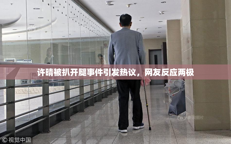 许晴被扒开腿事件引发热议，网友反应两极