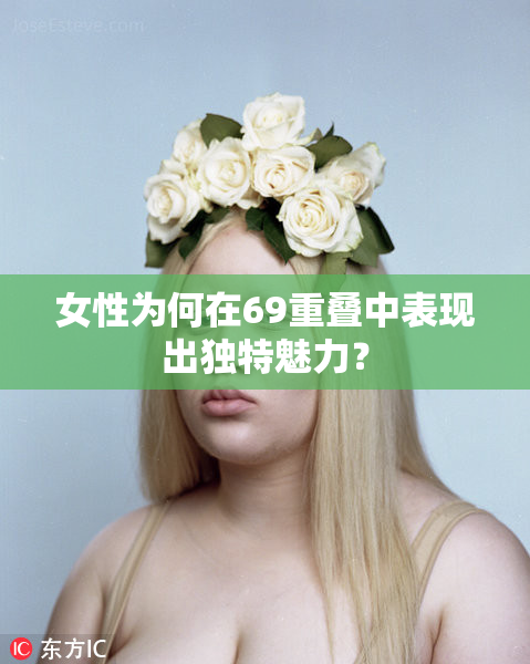女性为何在69重叠中表现出独特魅力？