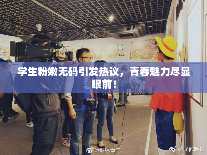 学生粉嫩无码引发热议，青春魅力尽显眼前！