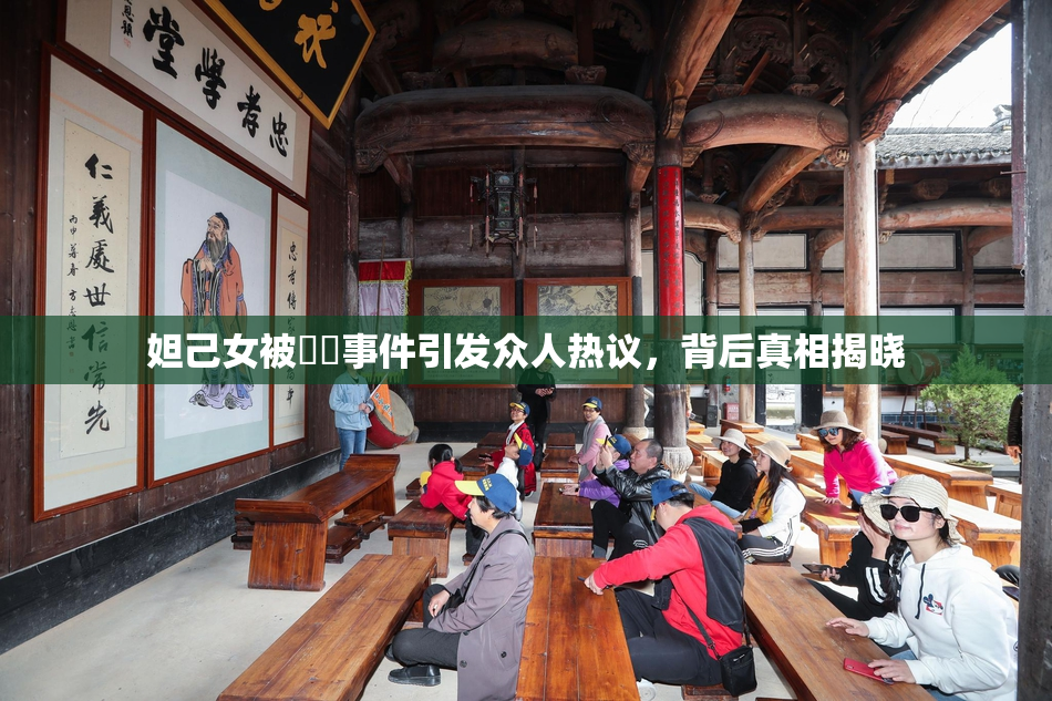 妲己女被❌‌事件引发众人热议，背后真相揭晓