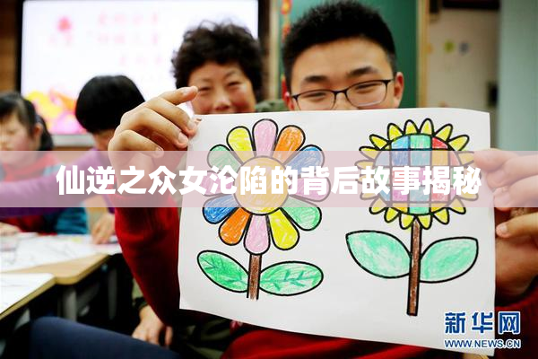 仙逆之众女沦陷的背后故事揭秘