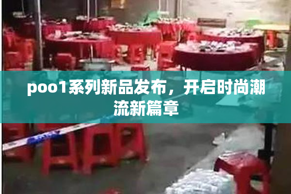 poo1系列新品发布，开启时尚潮流新篇章