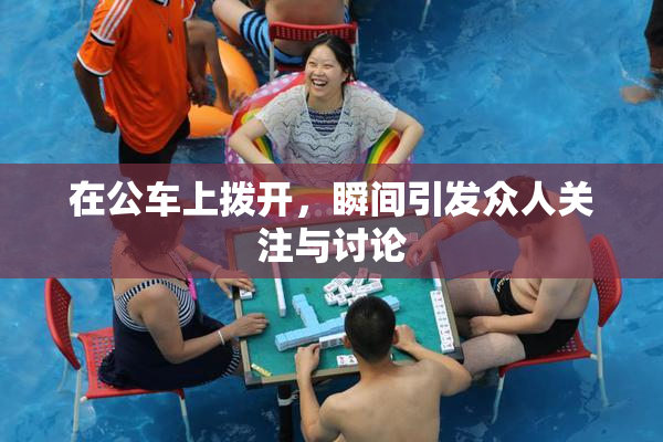 在公车上拨开，瞬间引发众人关注与讨论