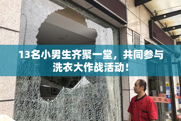 13名小男生齐聚一堂，共同参与洗衣大作战活动！
