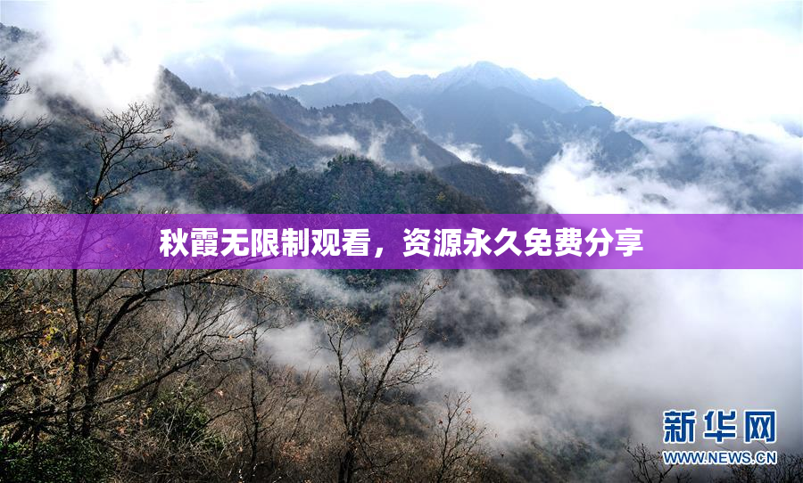秋霞无限制观看，资源永久免费分享