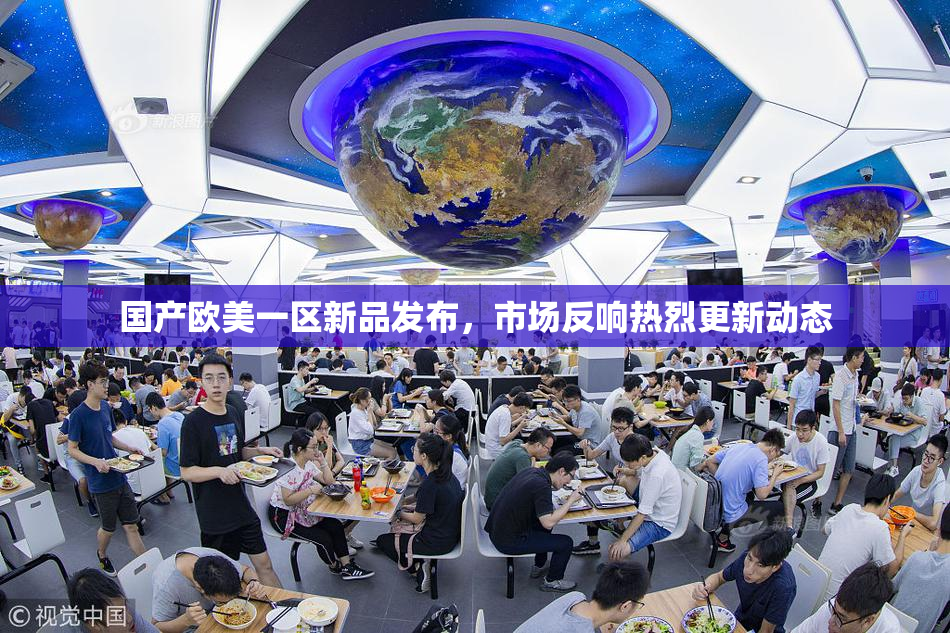 国产欧美一区新品发布，市场反响热烈更新动态
