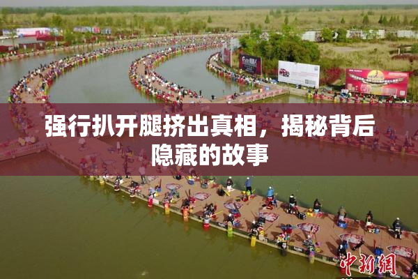 强行扒开腿挤出真相，揭秘背后隐藏的故事
