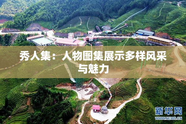 秀人集：人物图集展示多样风采与魅力