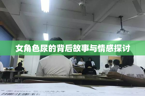 女角色尿的背后故事与情感探讨