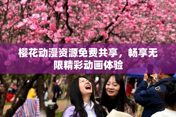 樱花动漫资源免费共享，畅享无限精彩动画体验