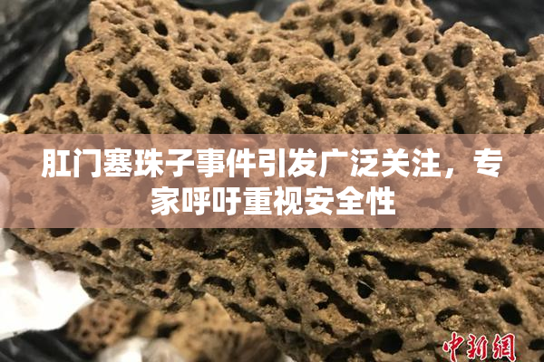 肛门塞珠子事件引发广泛关注，专家呼吁重视安全性