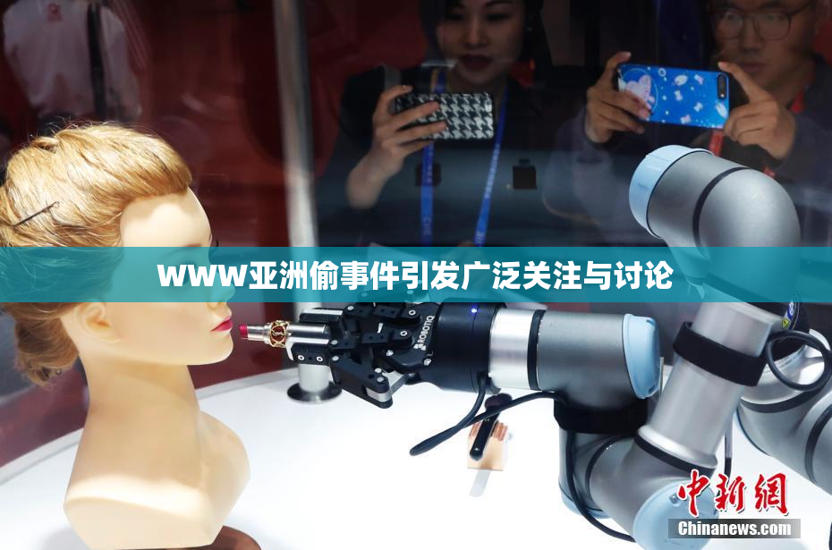 WWW亚洲偷事件引发广泛关注与讨论