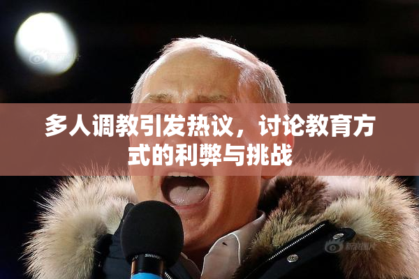多人调教引发热议，讨论教育方式的利弊与挑战