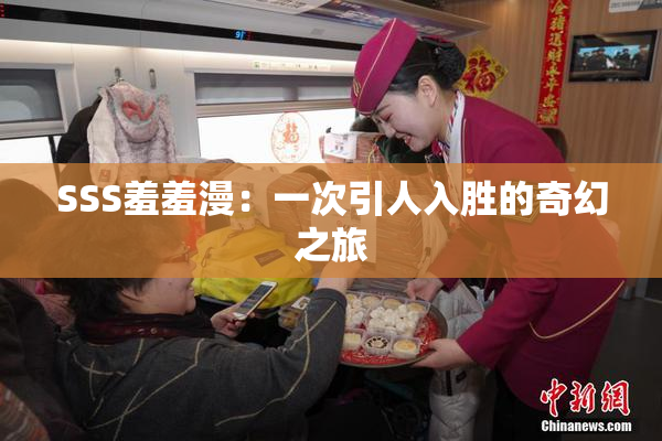 SSS羞羞漫：一次引人入胜的奇幻之旅