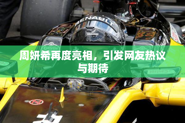 周妍希再度亮相，引发网友热议与期待
