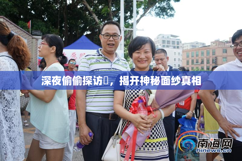 深夜偷偷探访妺，揭开神秘面纱真相