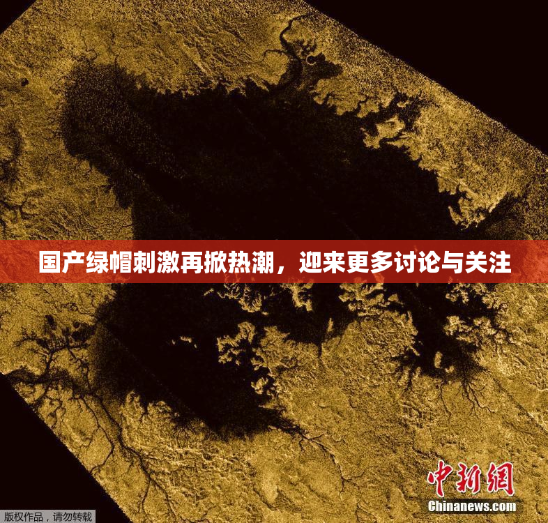 国产绿帽刺激再掀热潮，迎来更多讨论与关注
