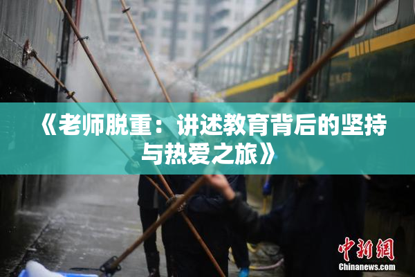 《老师脱重：讲述教育背后的坚持与热爱之旅》