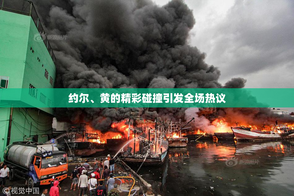 约尔、黄的精彩碰撞引发全场热议