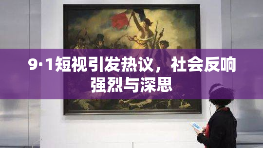 9·1短视引发热议，社会反响强烈与深思