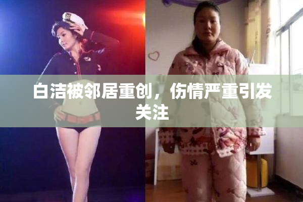 白洁被邻居重创，伤情严重引发关注