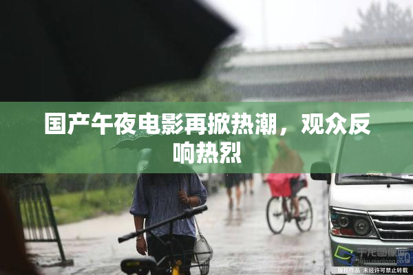 国产午夜电影再掀热潮，观众反响热烈