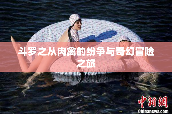 斗罗之从肉禽的纷争与奇幻冒险之旅