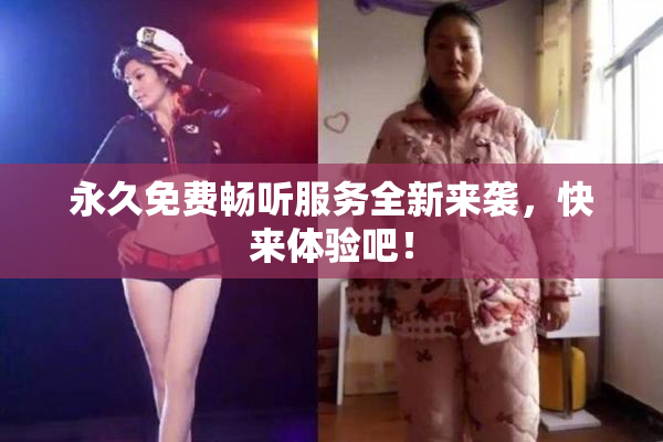 永久免费畅听服务全新来袭，快来体验吧！