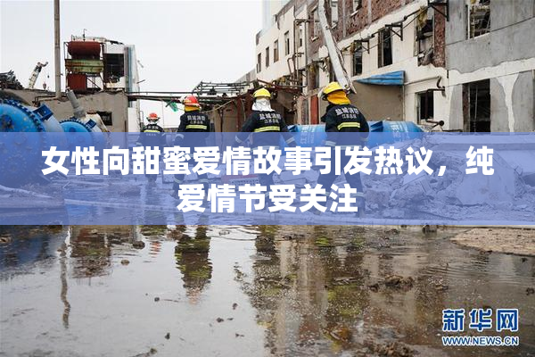 女性向甜蜜爱情故事引发热议，纯爱情节受关注