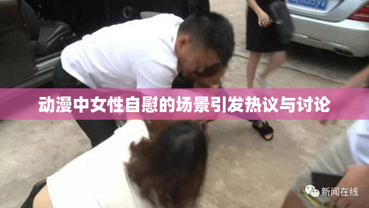 动漫中女性自慰的场景引发热议与讨论