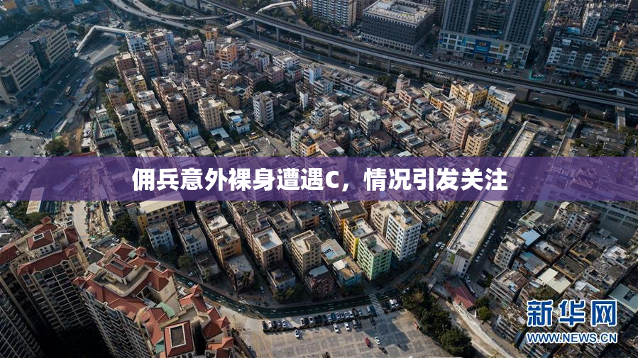 佣兵意外裸身遭遇C，情况引发关注