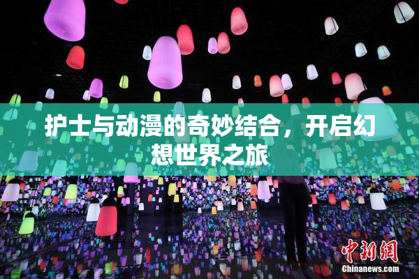 护士与动漫的奇妙结合，开启幻想世界之旅