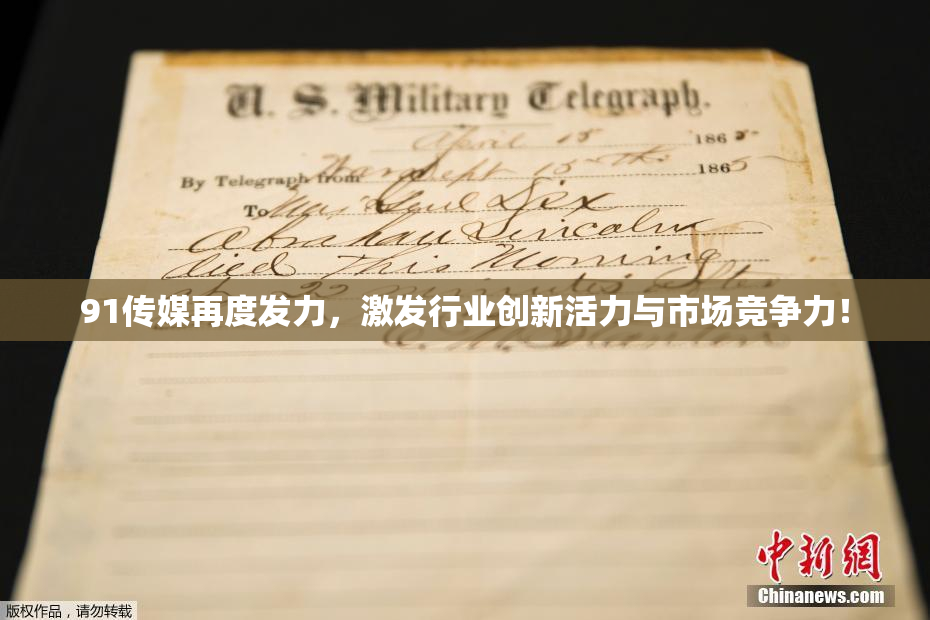 91传媒再度发力，激发行业创新活力与市场竞争力！