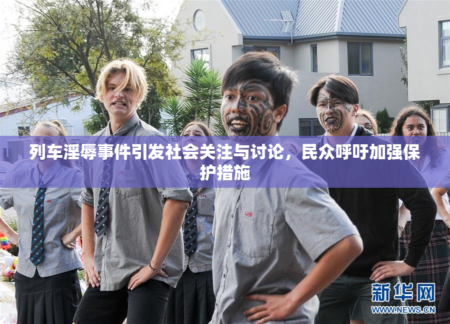 列车淫辱事件引发社会关注与讨论，民众呼吁加强保护措施