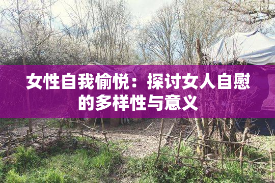 女性自我愉悦：探讨女人自慰的多样性与意义