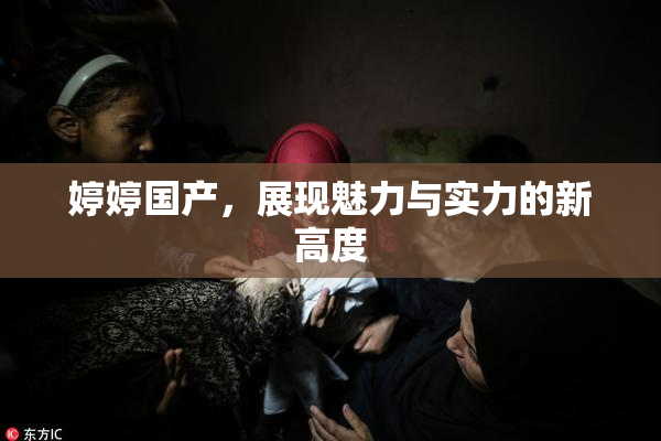 婷婷国产，展现魅力与实力的新高度