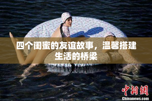 四个闺蜜的友谊故事，温馨搭建生活的桥梁