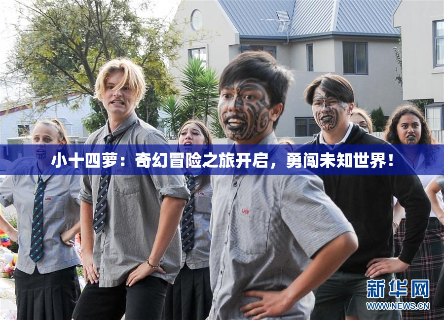 小十四萝：奇幻冒险之旅开启，勇闯未知世界！