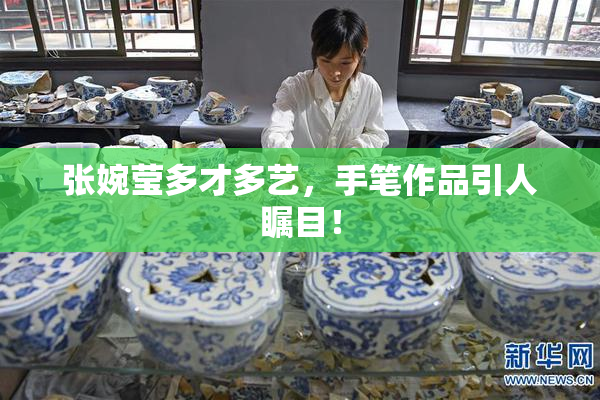张婉莹多才多艺，手笔作品引人瞩目！