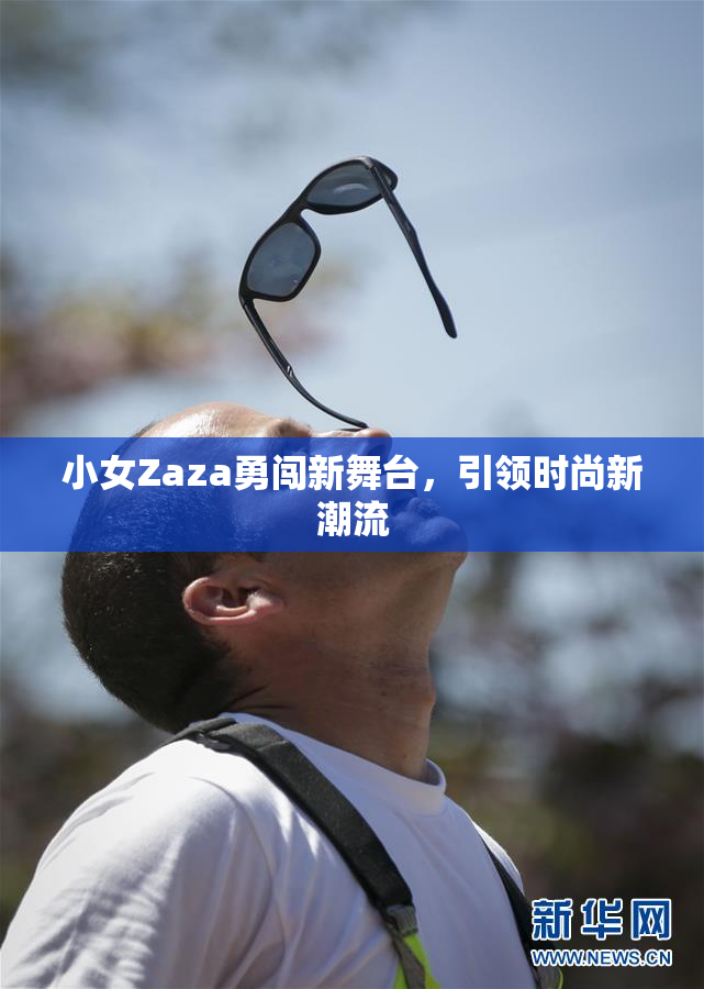 小女Zaza勇闯新舞台，引领时尚新潮流