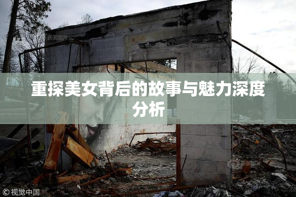 重探美女背后的故事与魅力深度分析