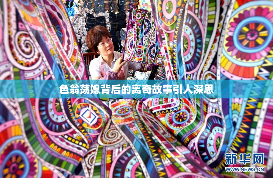 色翁荡媳背后的离奇故事引人深思