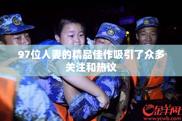 97位人妻的精品佳作吸引了众多关注和热议