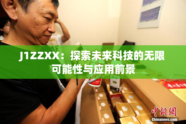 J1ZZXX：探索未来科技的无限可能性与应用前景