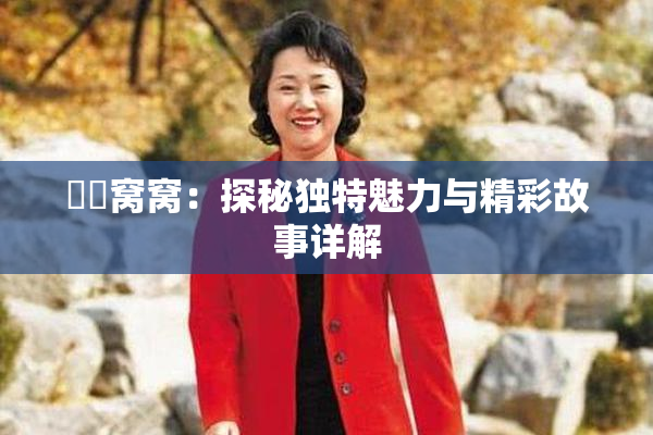 妺妺窝窝：探秘独特魅力与精彩故事详解