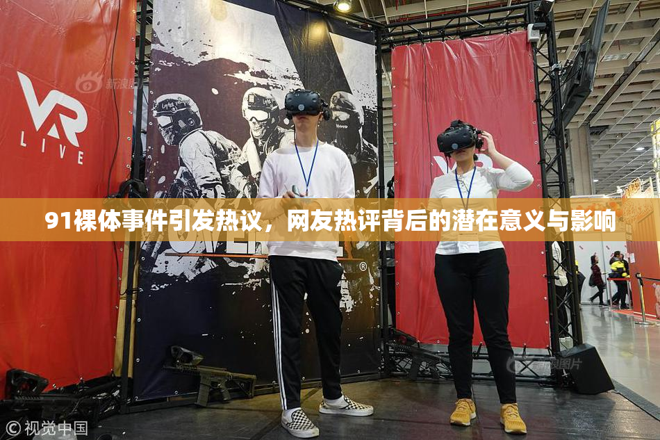 91裸体事件引发热议，网友热评背后的潜在意义与影响