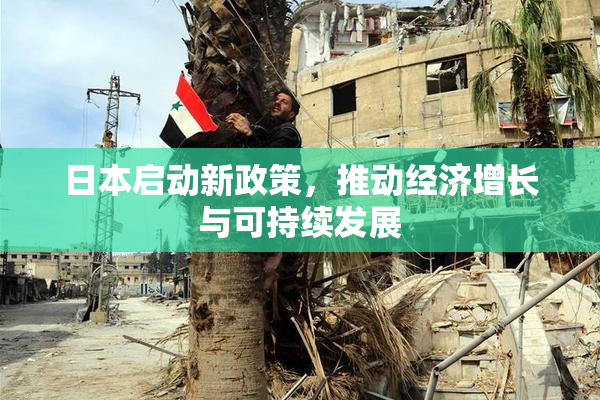 日本启动新政策，推动经济增长与可持续发展